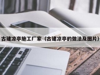 古建凉亭施工厂家（古建凉亭的做法及图片）