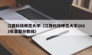 江西科技师范大学（江西科技师范大学2023年录取分数线）