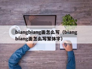 biangbiang面怎么写（biangbiang面怎么写繁体字）