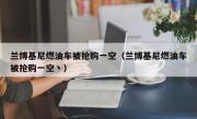 兰博基尼燃油车被抢购一空（兰博基尼燃油车被抢购一空丶）