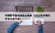 中国红牛回应被禁止销售（2021年中国红牛会不会下架）