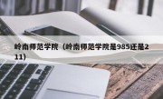 岭南师范学院（岭南师范学院是985还是211）