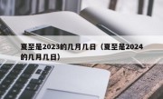 夏至是2023的几月几日（夏至是2024的几月几日）