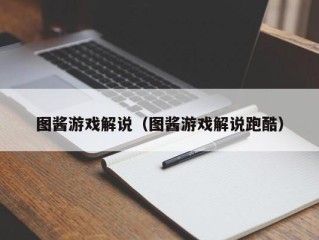 图酱游戏解说（图酱游戏解说跑酷）