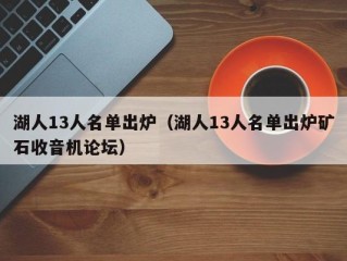 湖人13人名单出炉（湖人13人名单出炉矿石收音机论坛）