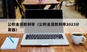 公积金贷款利率（公积金贷款利率2023计算器）