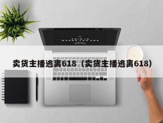 卖货主播逃离618（卖货主播逃离618）