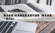 男子杀害3名亲属后自首警方通报（男子杀害一家三口）