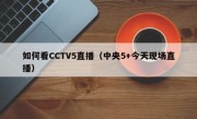 如何看CCTV5直播（中央5+今天现场直播）