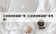 工业清洗机设备厂家（工业清洗机设备厂家电话）