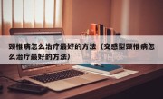 颈椎病怎么治疗最好的方法（交感型颈椎病怎么治疗最好的方法）