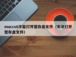 maccs6不能打开暂存盘文件（无法打开暂存盘文件）