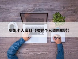 啜妮个人资料（啜妮个人资料照片）