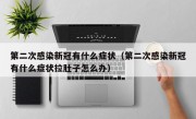 第二次感染新冠有什么症状（第二次感染新冠有什么症状拉肚子怎么办）