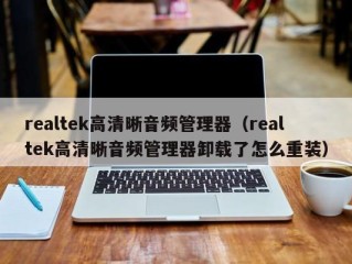 realtek高清晰音频管理器（realtek高清晰音频管理器卸载了怎么重装）