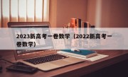 2023新高考一卷数学（2022新高考一卷数学）