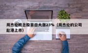 周杰伦概念股首日大涨23%（周杰伦的公司赴港上市）