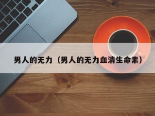 男人的无力（男人的无力血清生命素）