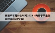 梅雨季节是什么时间2023（梅雨季节是什么时间2023宁波）