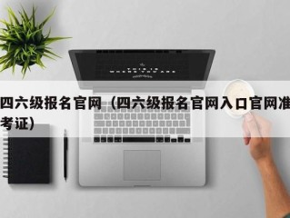 四六级报名官网（四六级报名官网入口官网准考证）