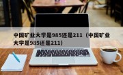 中国矿业大学是985还是211（中国矿业大学是985还是211）