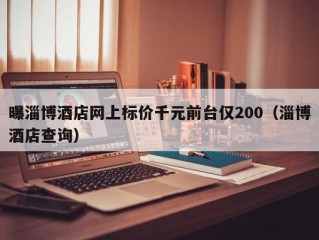 曝淄博酒店网上标价千元前台仅200（淄博酒店查询）