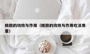 桃胶的功效与作用（桃胶的功效与作用吃法用量）