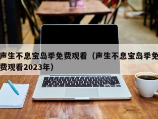 声生不息宝岛季免费观看（声生不息宝岛季免费观看2023年）