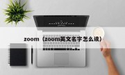 zoom（zoom英文名字怎么读）