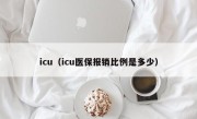 icu（icu医保报销比例是多少）