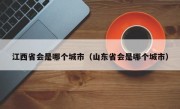 江西省会是哪个城市（山东省会是哪个城市）