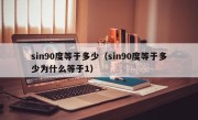 sin90度等于多少（sin90度等于多少为什么等于1）