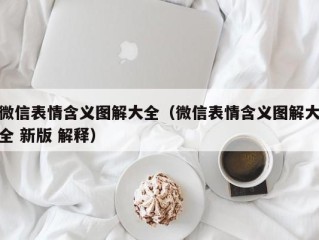 微信表情含义图解大全（微信表情含义图解大全 新版 解释）