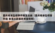 重庆姐弟坠楼事件来龙去脉（重庆姐弟坠楼案开庭 事发小区居民希望旁听）