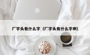 厂字头有什么字（厂字头有什么字啊）