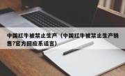 中国红牛被禁止生产（中国红牛被禁止生产销售?官方回应系谣言）