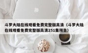 斗罗大陆在线观看免费完整版高清（斗罗大陆在线观看免费完整版高清251集预告）