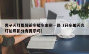 男子闪灯提醒前车被车主别一路（开车被闪光灯拍照扣分有提示吗）