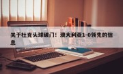 关于杜克头球破门！澳大利亚1-0领先的信息