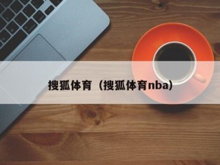 搜狐体育（搜狐体育nba）