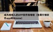 成为视频人的APP软件有哪些（免费行情软件app网站mnw）