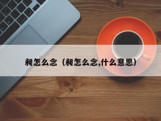 昶怎么念（昶怎么念,什么意思）