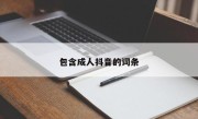 包含成人抖音的词条