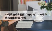 95号汽油或将重回“7元时代”（95号汽油或将重回7元时代）