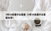 3月18日是什么星座（3月18日是什么星座女生）