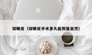 双眼皮（双眼皮手术多久能恢复自然）