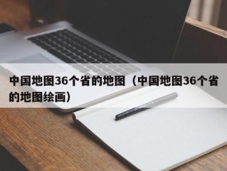 中国地图36个省的地图（中国地图36个省的地图绘画）