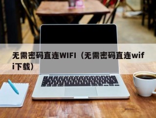 无需密码直连WIFI（无需密码直连wifi下载）