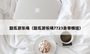 甜瓜游乐场（甜瓜游乐场7723自带模组）