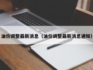 油价调整最新消息（油价调整最新消息通知）